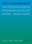  - Hoezo probleemouders? Tien opstellen over de ongemakkelijke relatie ouders-maatschappij