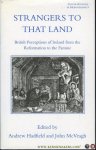 HADFIELD, Andrew / McVEAGH, John - Strangers To That Land. British Perceptions of Ireland from the Reformation to the Famine.