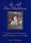 Vandermey, Albert - To all our children. The Story Of The Postwar Dutch Immigration To Canada