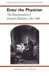 Murphy, Lamar Riley. - Enter the Physician: The transformation of domestic medicine, 1760-1860.