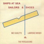WEINER, LAWRENCE - Ned Sublette & the Persuasions - Ships at sea, sailors and shoes - CD, artwork by Lawrence Weiner