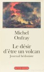 ONFRAY, M. - Le désir d'être un volcan. Journal hédoniste.
