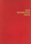 GANZ, PAUL LEONHARD - Das Schweizer Haus. Wohn, Wehr- und Gemeinschaftsbau