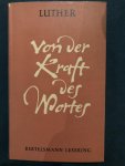 Luther, Martin - Von der Kraft des Wortes; ausgewählte Schriften, Predigten, Gespräche und Briefe