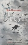 Haveman (1942), Ben - Alles voor de dakgoot - Roman - Wanneer ga je me vermoorden vroeg ze.Hij schepte vier tuinboontjes op.Vanavond zal niet meer lukken. Ik heb beloofd de tuinvan de buren te besproeien. Journalist Freek de Geus vlucht in cynisme. Haveman (1942), Ben - Alles voor de dakgoot - Roman - Wanneer ga je me vermoorden vroeg ze.Hij schepte vier tuinboontjes op.Vanavond zal niet meer lukken. Ik heb beloofd de tuinvan de buren te besproeien. Journalist Freek de Geus vlucht in cynisme.