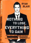 Blair, Ryan & Don Yaeger - Nothing to lose, Everything to Gain: How I went from gang member to multimillionaire entrepreneur