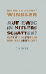 Winkler, Heinrich August - Auf ewig in Hitlers Schatten? / Anmerkungen zur deutschen Geschichte