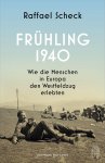 Raffael Scheck - Frühling 1940 Wie die Menschen in Europa den Westfeldzug erlebten