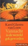 Glastra van Loon, Karel - Vannacht is de wereld gek geworden