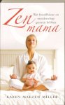Miller , Karen  .  [ isbn 9789025959685 ] - Zen Mama . ( Wat boeddhisme en moederschap gemeen hebben  . )  Het moederschap dwingt je om op zen-achtige wijze in het leven te staan. Sterker nog: zen kan je als moeder helpen. Zen geeft vrijheid en rust te midden van vermoeidheid en twijfel. -