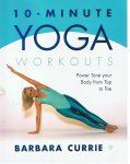 Currie, Barbara - 10-Minute Yoga - Workouts - Power tone your body from top to toe