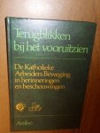 Mertens, P.J.J. - Terugblikken bij het vooruitzien. De Katholieke Arbeiders Beweging in herinneringen en beschouwingen. Een liber amicorum voor KAB/NKV