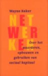 Baker, Wayne - Netwerken. Over het waarderen, opbouwen en gebruiken van sociaal kapitaal