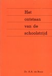 Bruin, Dr. A.A. de - Het ontstaan van de schoolstrijd. Onderzoek naar de wortels van de schoolstrijd in de Noordelijke Nederlanden gedurende de eerste helft van de 19e eeuw. Een cultuurhistorische studie