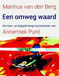 Marinus van den Berg, Annemiek Punt - Een omweg waard Een lees- en kijkgids langs kunstwerken van Annemiek Punt