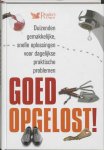J. Bredenberg - Goed opgelost! Duizenden gemakkelijke, snelle oplossingen voor dagelijkse praktische problemen