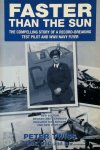 Peter Twiss - FasterThan The Sun The compelling story of a record-breaking test pilot and WWII navy flier