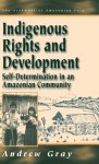 Gray, Andrew. - Indigenous rights and development : self-determination in an Amazonian community.