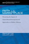 Samuel Lee, W. Jay Moon - Faith in the Marketplace Measuring the Impact of Church Based Entrepreneurial Approaches to Holistic Mission