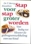 Brazelton, Dr. T. Berry .. Fotografie Steven Trefonides & Janice Fullman en Dorothy Littell Greco - Stap voor stap groter worden  .. Van baby tot kleuter de gedragsontwikkeling van uw kind