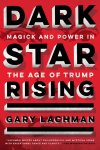Gary Lachman - Dark Star Rising Magick and Power in the Age of Trump