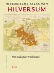 Kos, Anton - Historische atlas van Hilversum. Van esdorp tot mediastad.