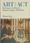 Peter Gay - Art and Act: On Causes in History - Manet, Gropius, Mondrian