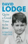 David Lodge - Quite A Good Time to be Born A Memoir: 1935-1975