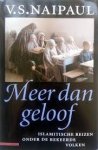 V.S. Naipaul - Meer dan geloof: Islamitische reizen onder de bekeerde volken