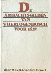 Heuvel, N.H.L. Van Den - De ambachtsgilden van 's-Hertogenbosch voor 1629 Heuvel, N.H.L. Van Den - De ambachtsgilden van 's-Hertogenbosch voor 1629
