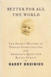 Bruinius, Harry - Better for All the World: The Secret History of Forced Sterilization and America's Quest for Racial Purity