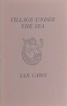 Caws, Ian. - Village under the sea.