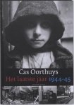 OORTHUYS, CAS. - Het laatste jaar, 1944-45. Met een inleiding van Wichert ten Have.