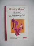 Mankell, Henning - Ik sterf, de herinnering leeft