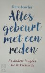 Kate Bowler 252519 - Alles gebeurt met een reden en andere leugens die ik koesterde