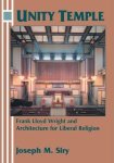 Siry, Joseph M. - Unity Temple Frank Lloyd Wright and Architecture for Liberal Religion