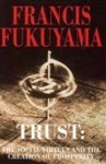 Fukuyama, Francis - TRUST: The Social Virtues and the Creation of Prosperity