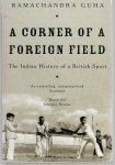 Guha, Ramachandra - A corner of a foreign field -The Indian history of a British sport