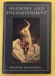 BAXANDALL, MICHAEL. - Shadows and Enlightenment.