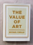 Findlay, Michael - The Value of Art - Money, Power, Beauty (HARDBACK)