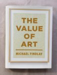 Findlay, Michael - The Value of Art - Money, Power, Beauty (HARDBACK)