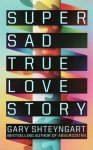 Gary Shteyngart - Super Sad True Love Story