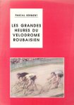 PASCAL SERGENT - Les grandes heures du Velodrome Roubaisien