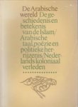 WITKAM, J.J. ..EN ANDEREN - De Arabische wereld. De geschiedenis en betekenis van de Islam, Arbische taal, poëzie en politieke herrijzenis Nederlands koloniaal verleden.