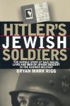 Bryan Mark Rigg - Hitler's Jewish Soldiers The Untold Story of Nazi Racial Laws and Men of Jewish Descent in the German Military