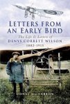 Donal Maccarron - Letters from an Early Bird The life and letters of aviation pioneer Denys Corbett Wilson 1882-1915