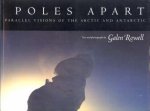 ROWELL, GALEN (text and photographs) - Poles apart. Parallel visions of the Arctic and Antarctic
