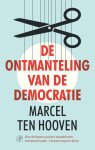 Marcel ten Hooven - De ontmanteling van de democratie Hoe de kunst van het samenleven verstoord raakt - en wat eraan te doen