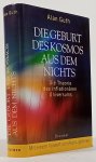 GUTH, A. - Die Geburt des Kosmos aus dem Nichts. Die Theorie des inflationären Universums. Aus dem Amerikanischen von Gerhard Ingold und Martina Sonntag.