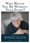 Byron Katie - Who Would You Be Without Your Story